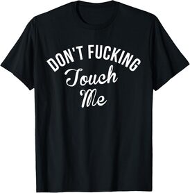 Don't Fuckin' Touch Me T-Shirt