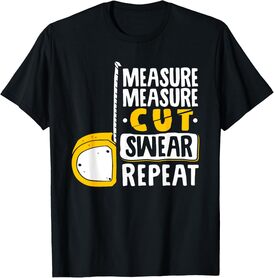 Measure Cut Swear Repeat - Woodworking Woodworker T-Shirt