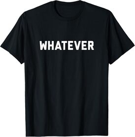 Whatever A shirt that says Whatever T-Shirt
