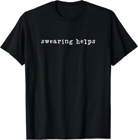 Swearing Helps Sarcastic Cussing Sarcasm T-Shirt